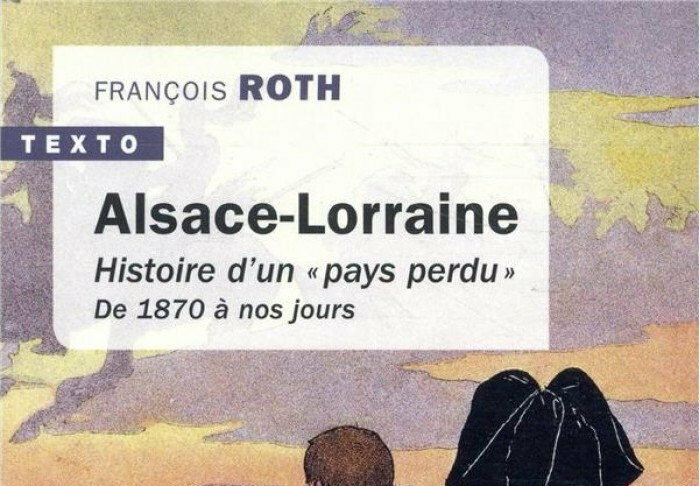 Alsace-Lorraine Histoire d’un « pays perdu ». De 1870 à nos jours - Roch - Tallandier - Texto