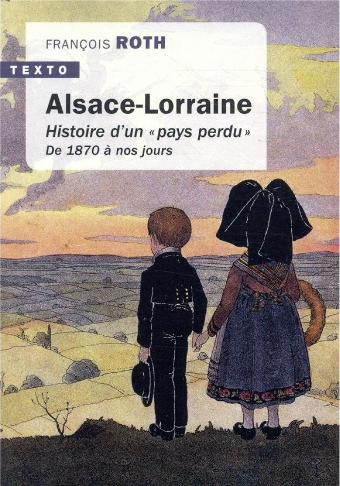 Alsace-Lorraine Histoire d’un « pays perdu ». De 1870 à nos jours - Roch - Tallandier - Texto